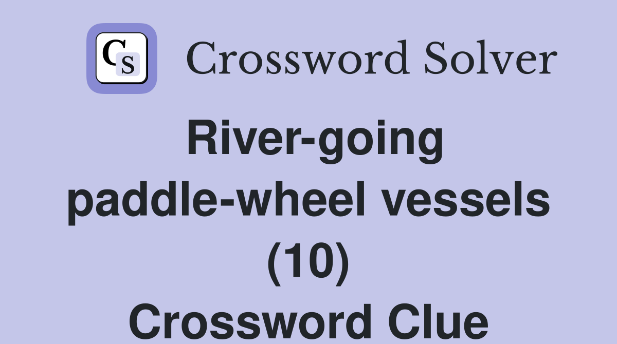 River-going paddle-wheel vessels (10) Crossword Clue