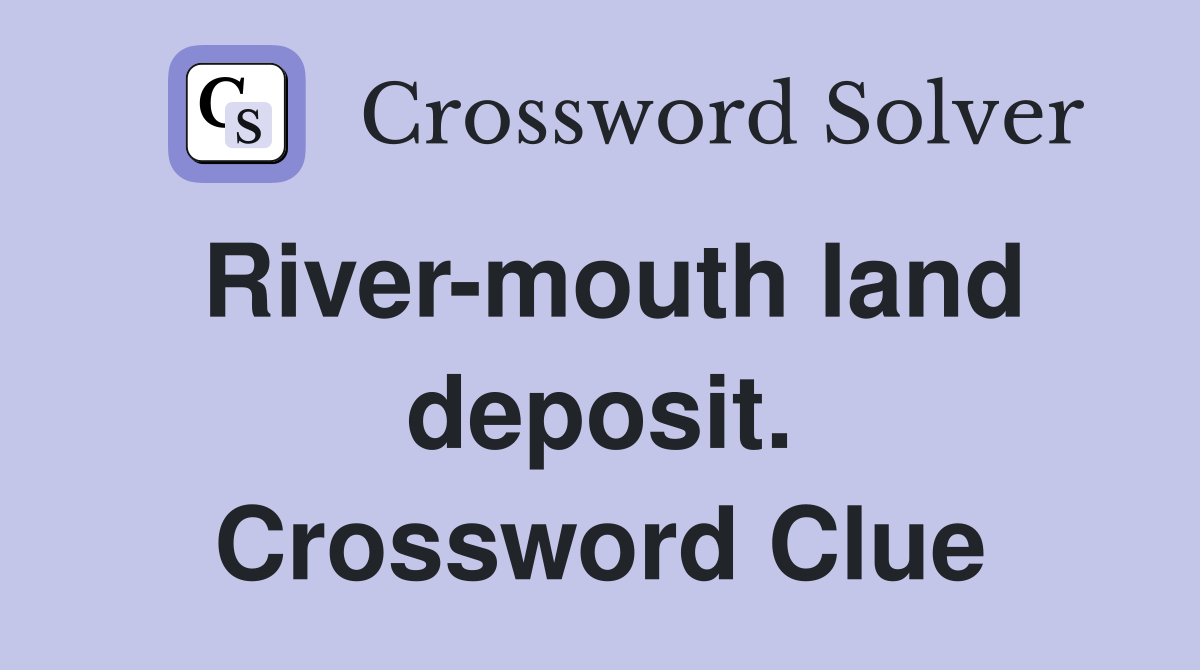 River-mouth land deposit. Crossword Clue