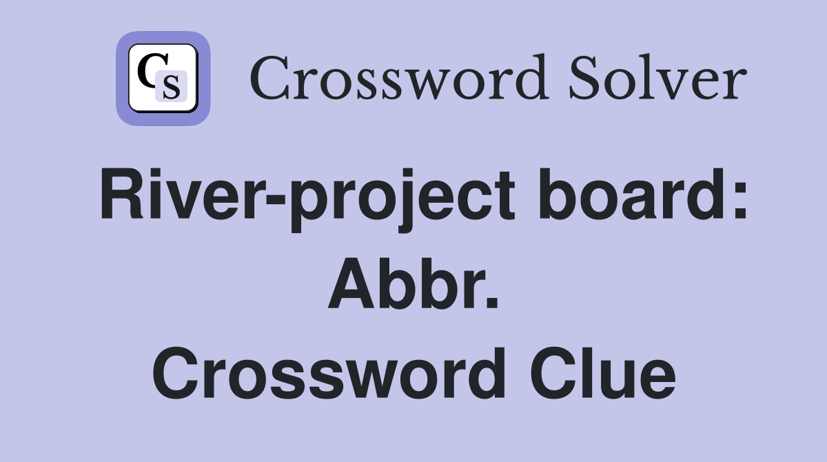 River-project board: Abbr. Crossword Clue