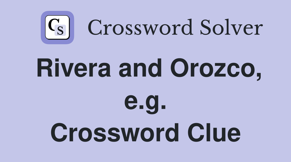 Rivera and Orozco, e.g. Crossword Clue