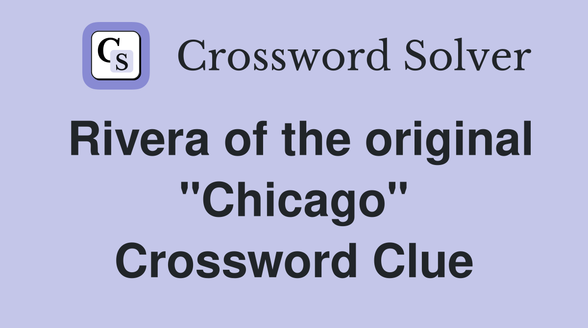 Rivera of the original "Chicago" Crossword Clue