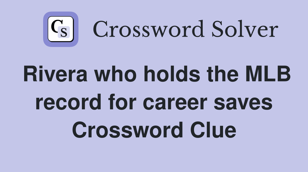 Rivera who holds the MLB record for career saves Crossword Clue