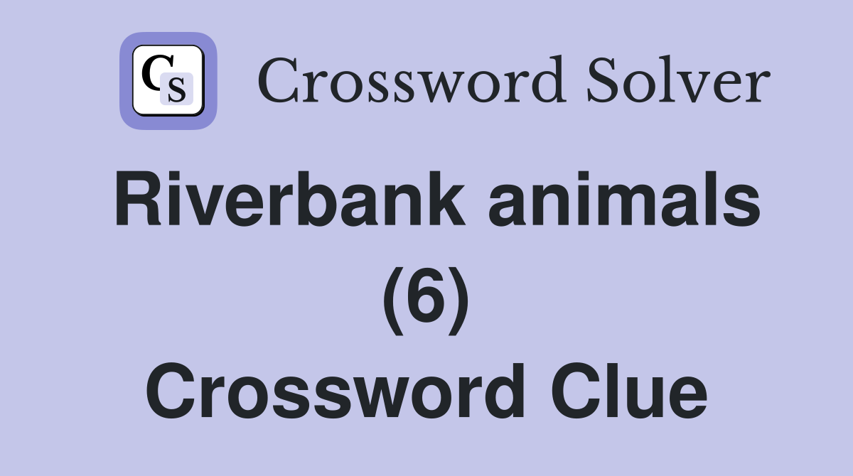 Riverbank animals (6) Crossword Clue