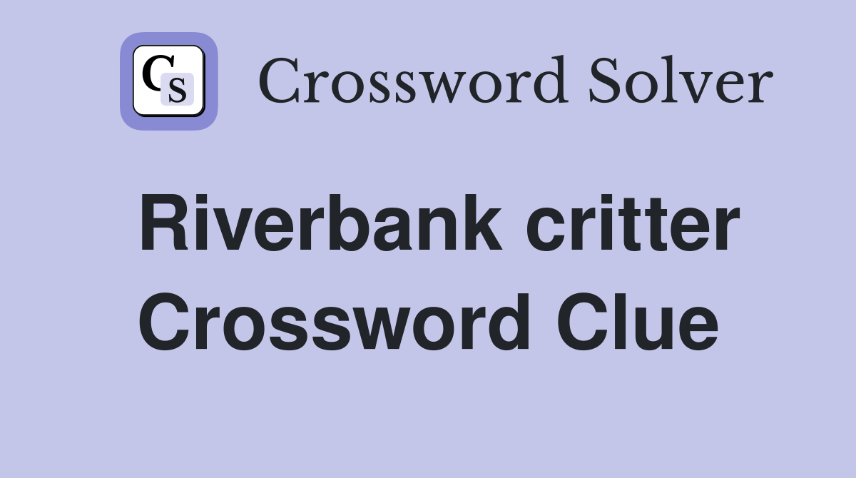 Riverbank critter Crossword Clue