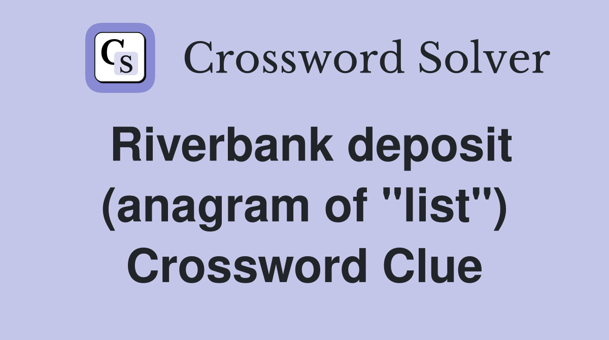 Riverbank deposit (anagram of "list") Crossword Clue