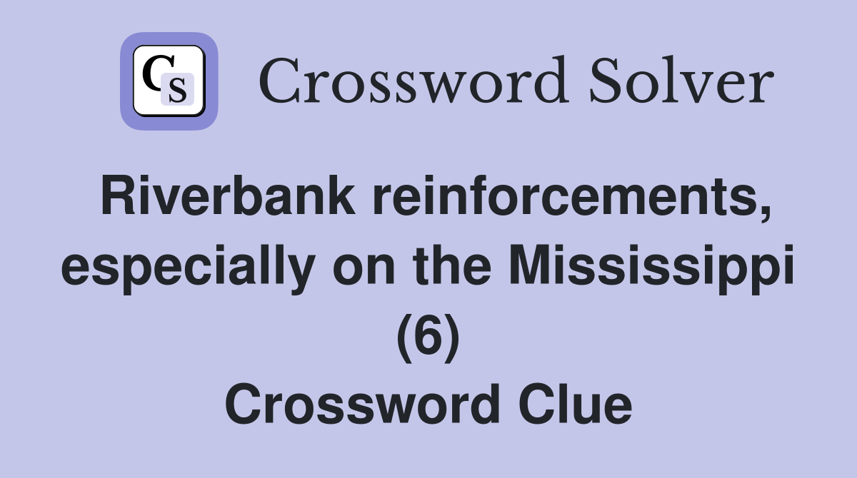 Riverbank reinforcements, especially on the Mississippi (6) Crossword Clue