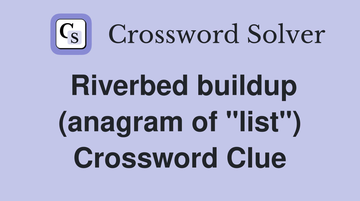 Riverbed buildup (anagram of "list") Crossword Clue