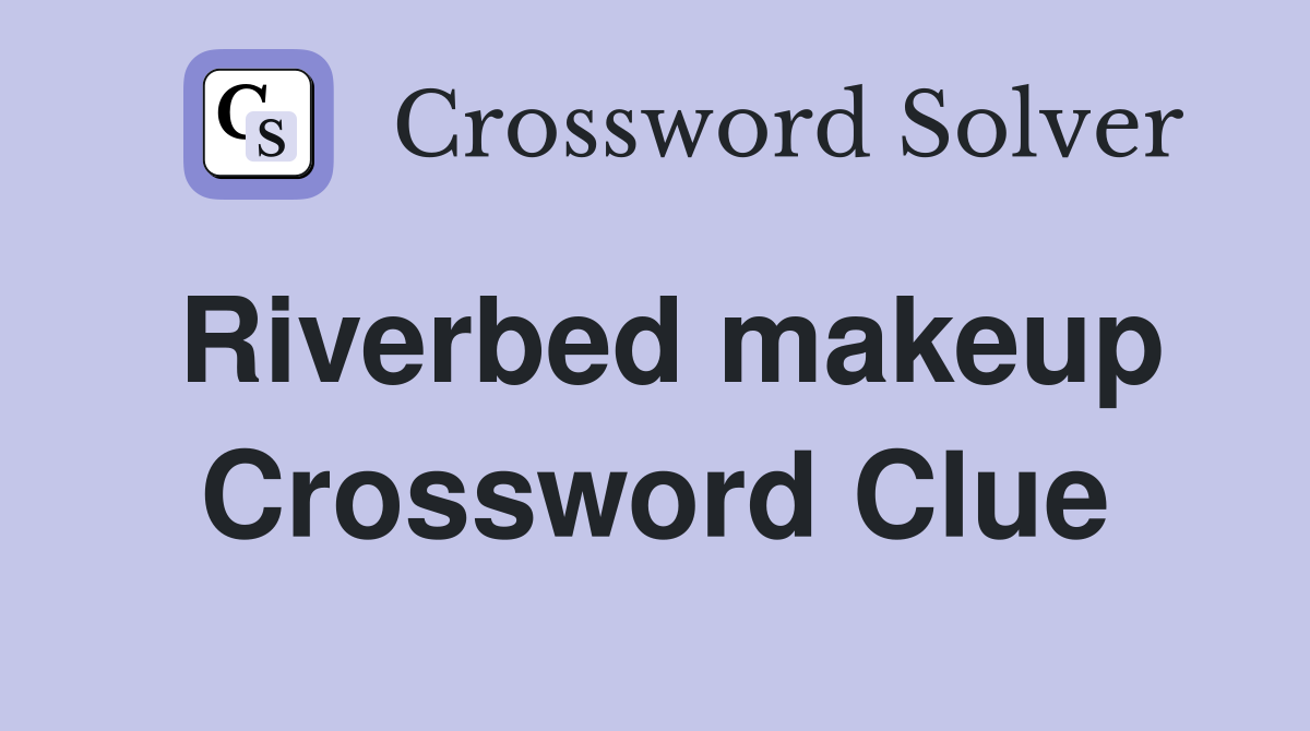 Riverbed makeup Crossword Clue