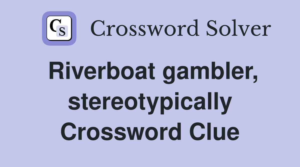 Riverboat gambler, stereotypically Crossword Clue
