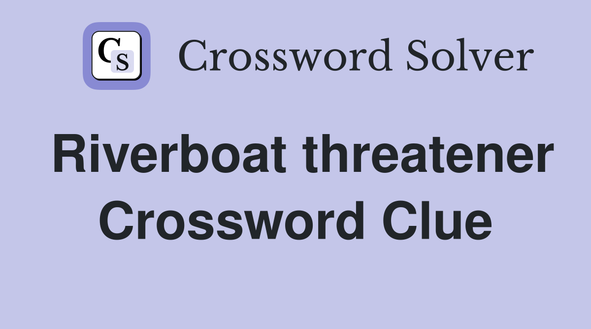 Riverboat threatener Crossword Clue