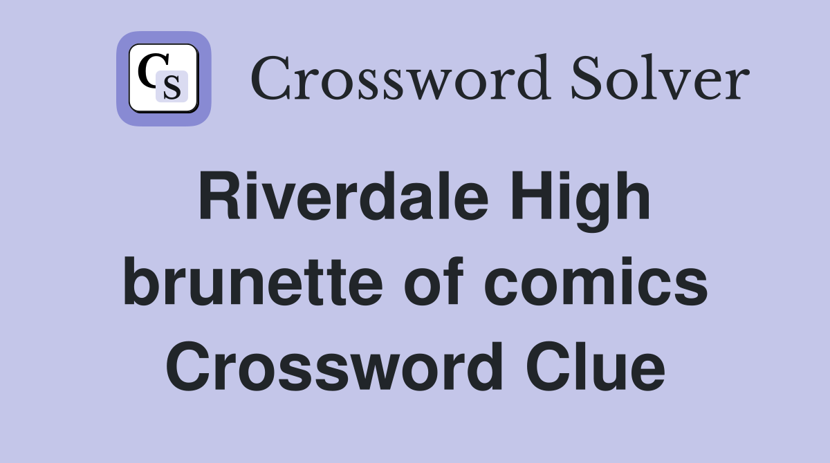 Riverdale High brunette of comics Crossword Clue