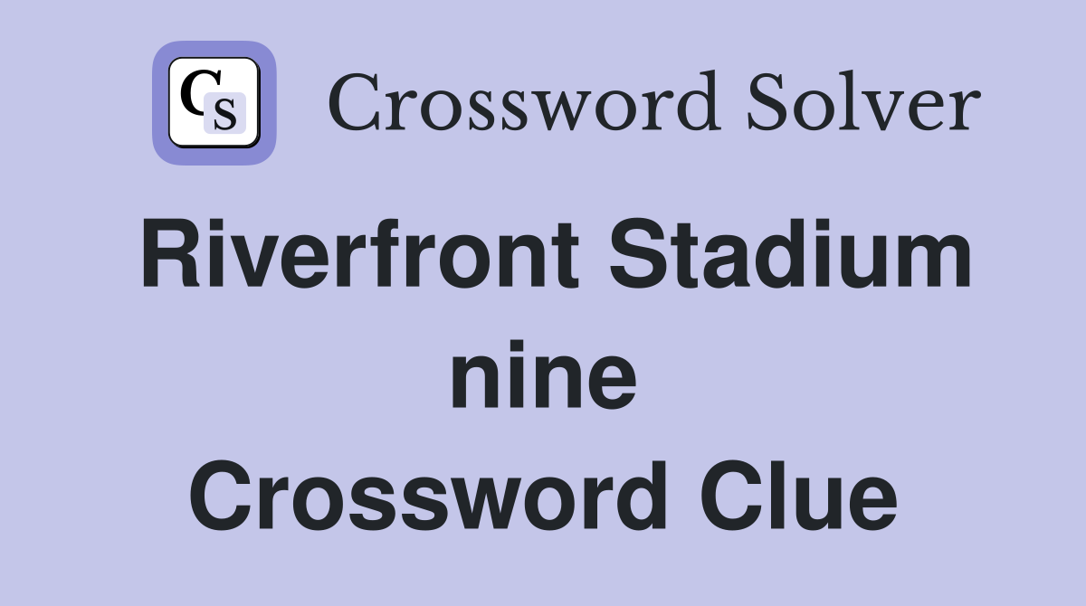Riverfront Stadium nine Crossword Clue