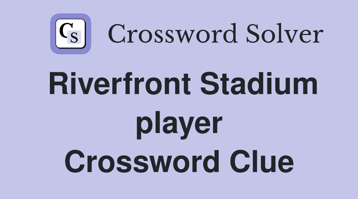 Riverfront Stadium player Crossword Clue