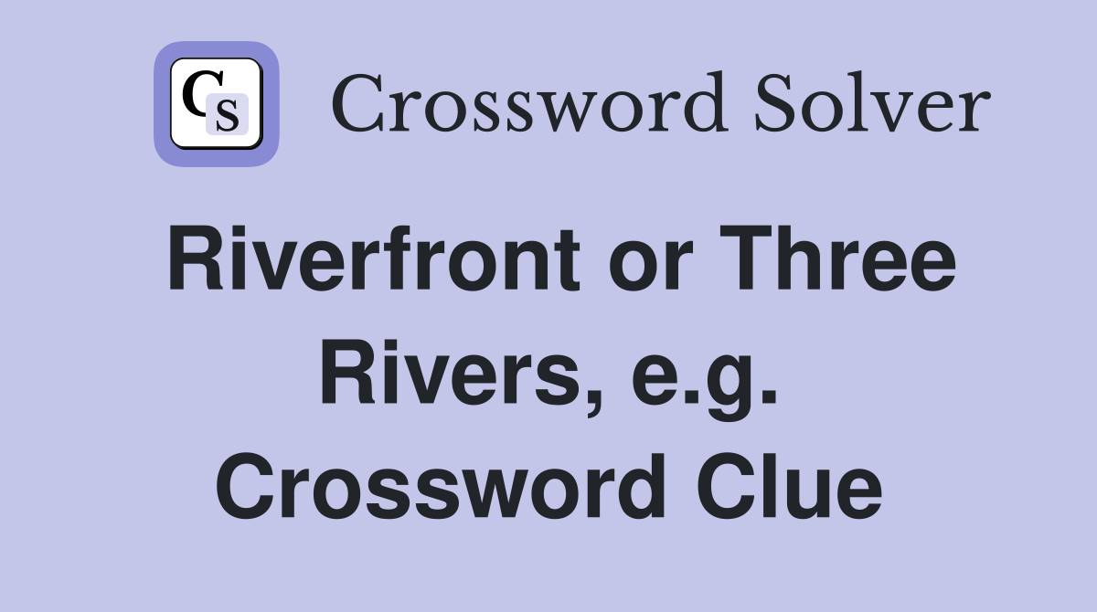 Riverfront or Three Rivers, e.g. Crossword Clue