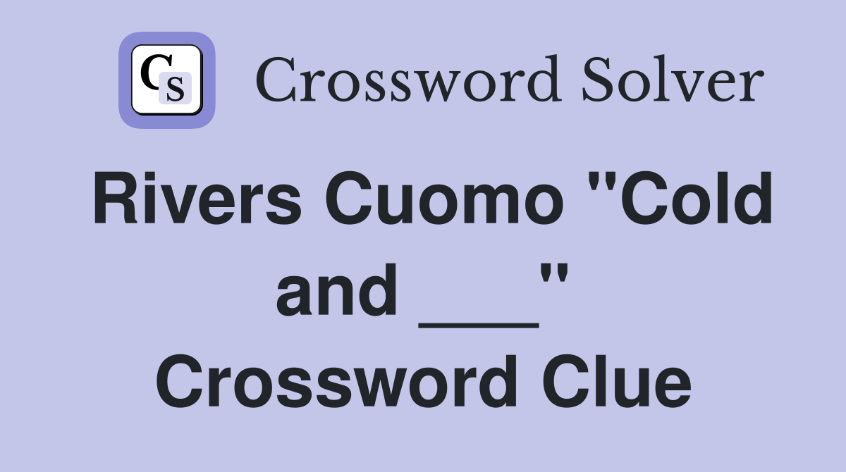 Rivers Cuomo "Cold and ___" Crossword Clue