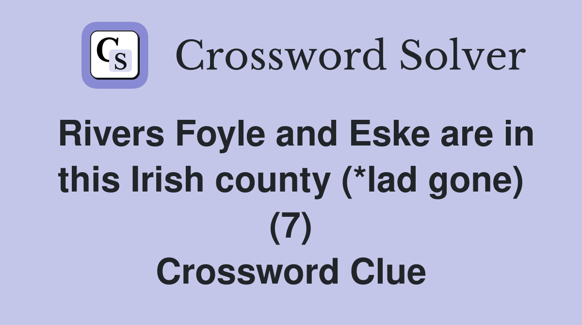 Rivers Foyle and Eske are in this Irish county (*lad gone) (7) Crossword Clue