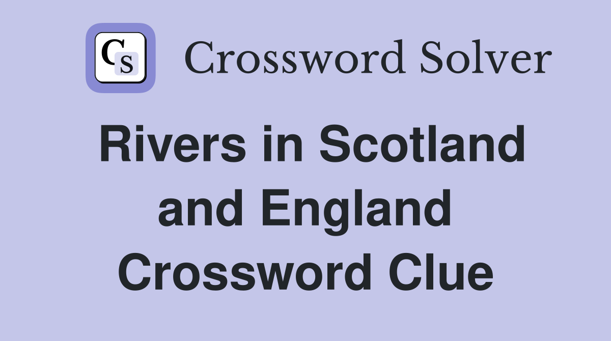 Rivers in Scotland and England Crossword Clue