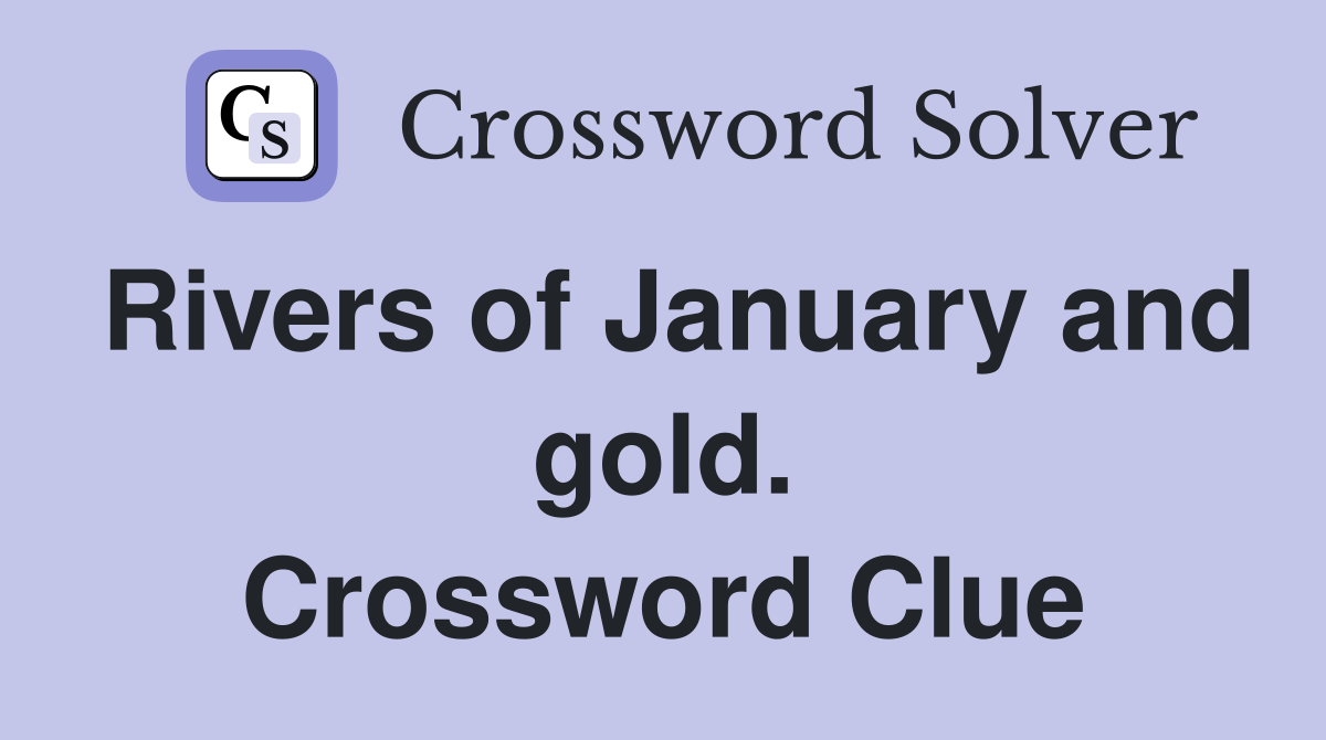 Rivers of January and gold. Crossword Clue
