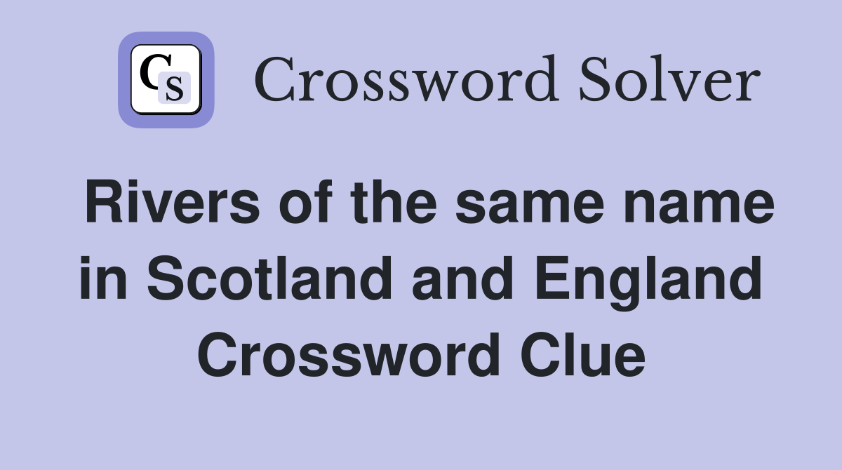 Rivers of the same name in Scotland and England Crossword Clue
