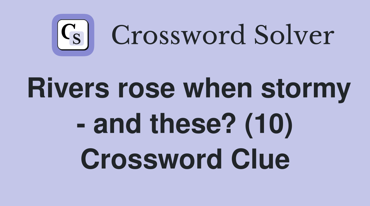 Rivers rose when stormy - and these? (10) Crossword Clue