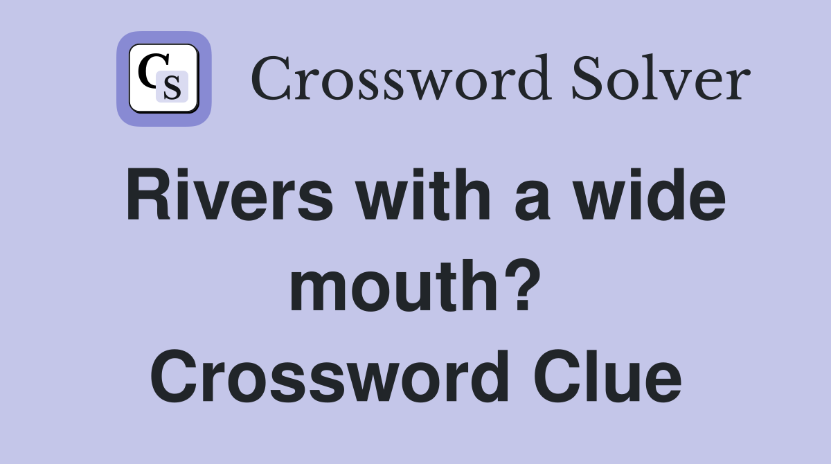 Rivers with a wide mouth? Crossword Clue
