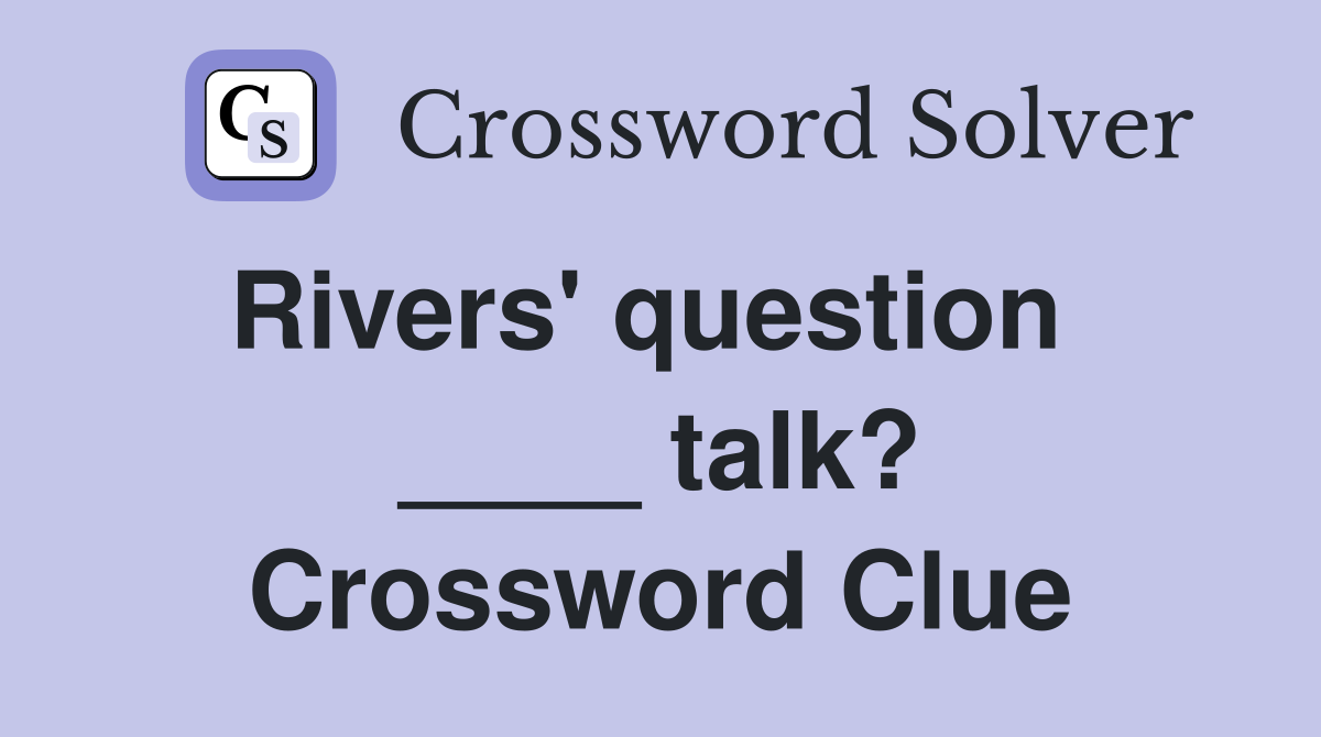 Rivers' question   ____ talk? Crossword Clue