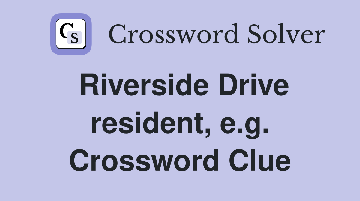 Riverside Drive resident, e.g. Crossword Clue
