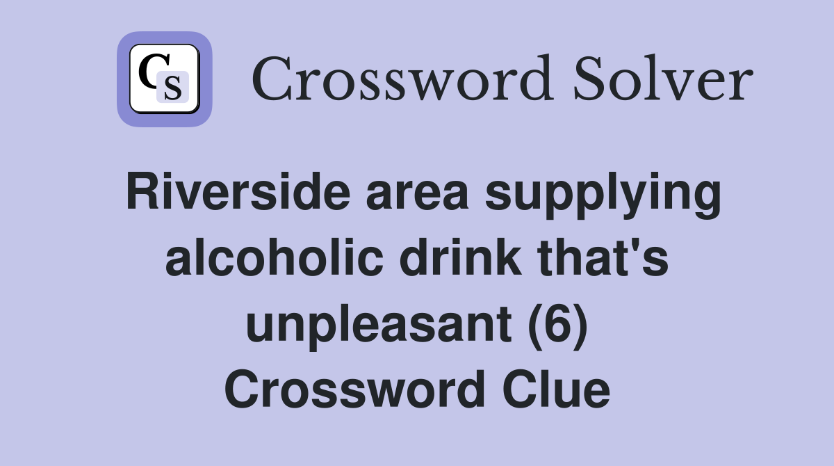 Riverside area supplying alcoholic drink that's unpleasant (6) Crossword Clue