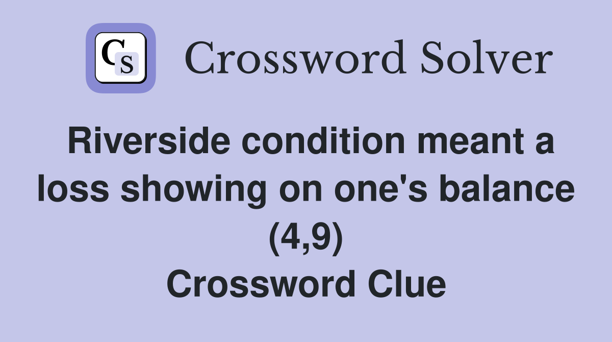 Riverside condition meant a loss showing on one's balance (4,9) Crossword Clue