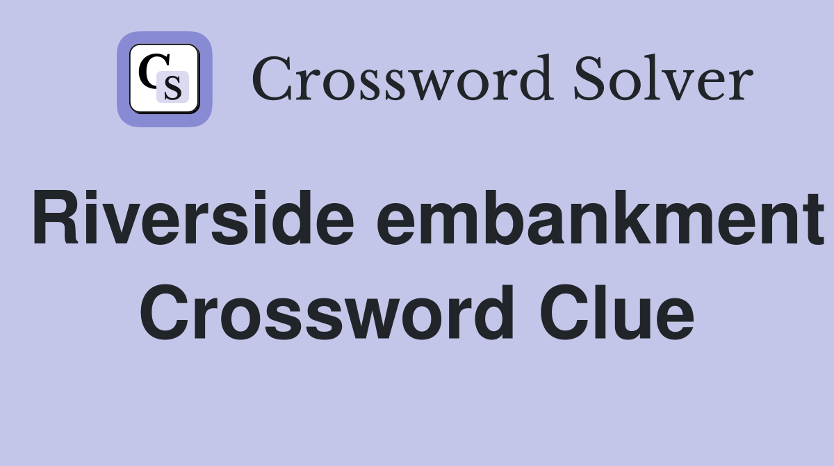 Riverside embankment Crossword Clue