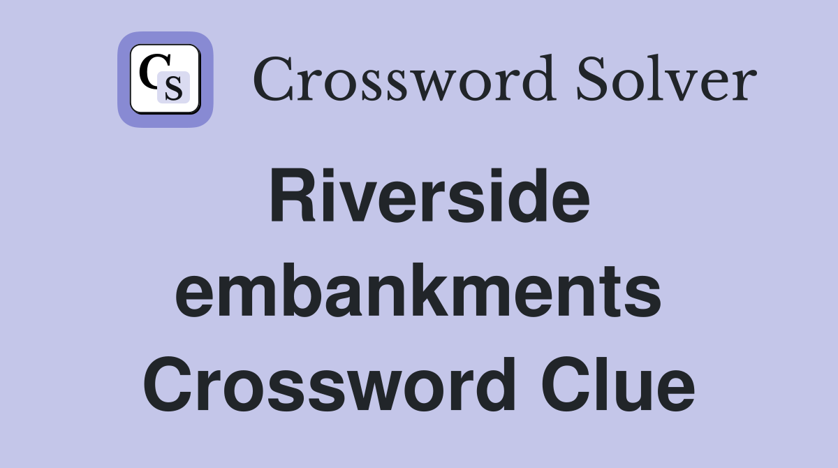 Riverside embankments Crossword Clue
