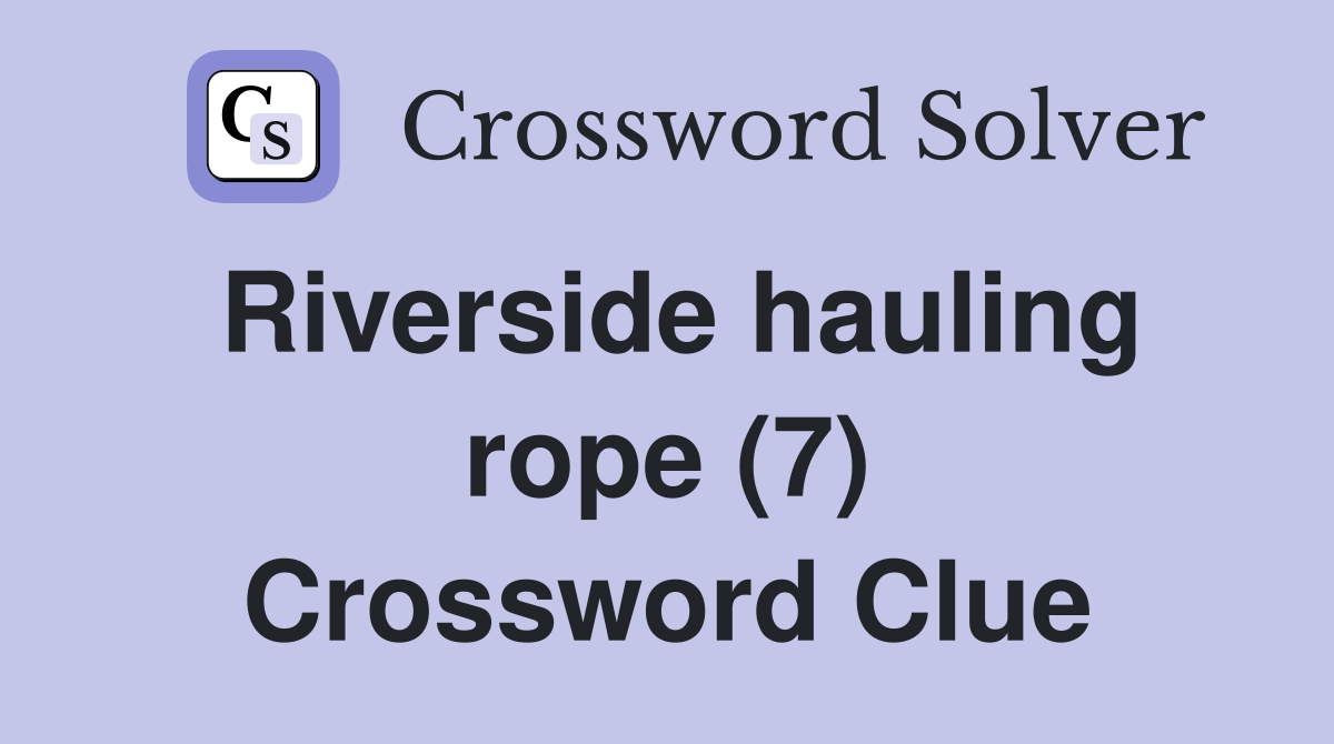 Riverside hauling rope (7) Crossword Clue