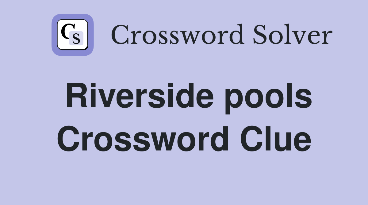 Riverside pools Crossword Clue