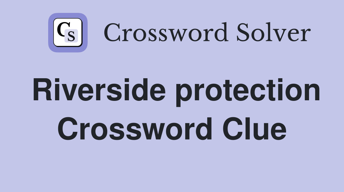 Riverside protection Crossword Clue