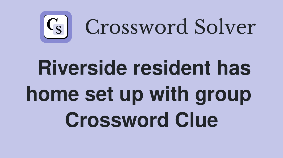 Riverside resident has home set up with group  Crossword Clue