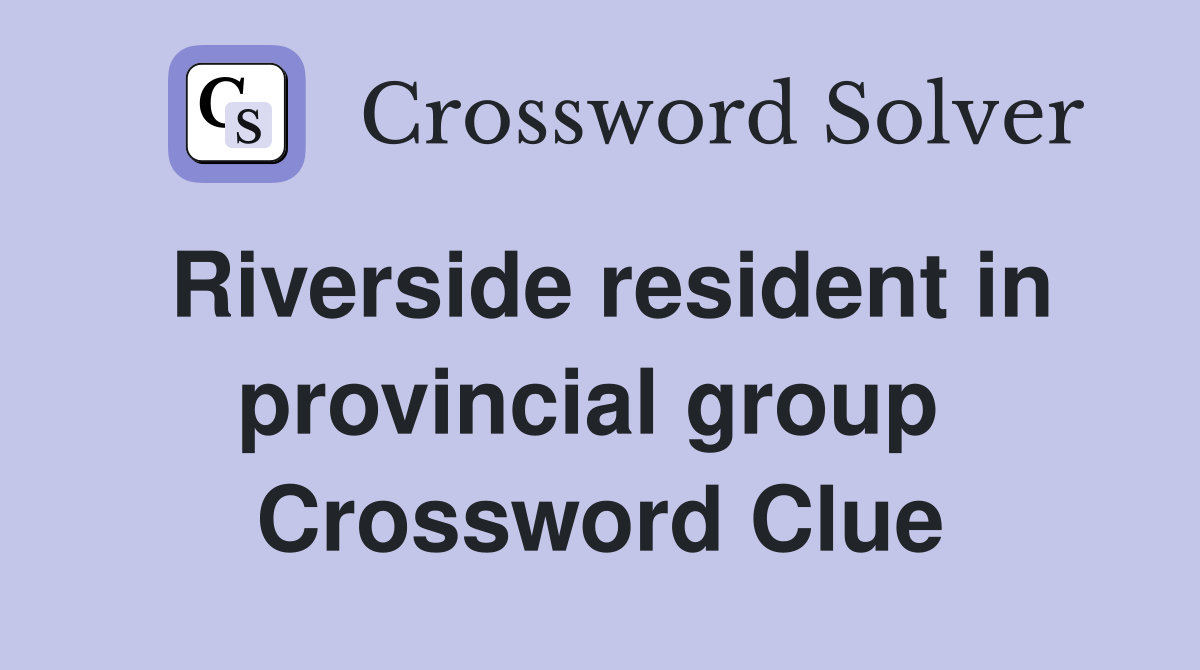 Riverside resident in provincial group  Crossword Clue