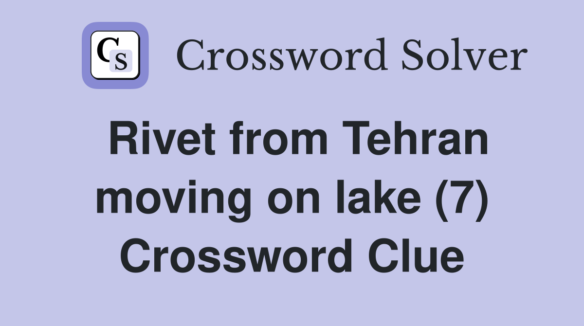 Rivet from Tehran moving on lake (7) Crossword Clue