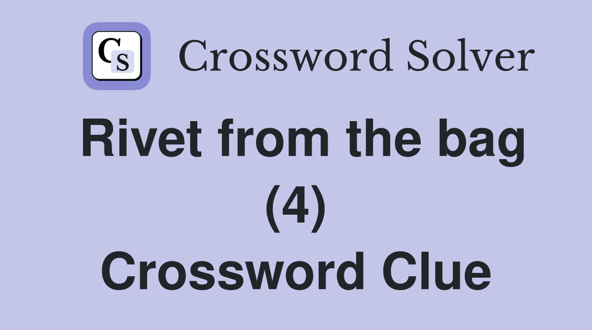 Rivet from the bag (4) Crossword Clue