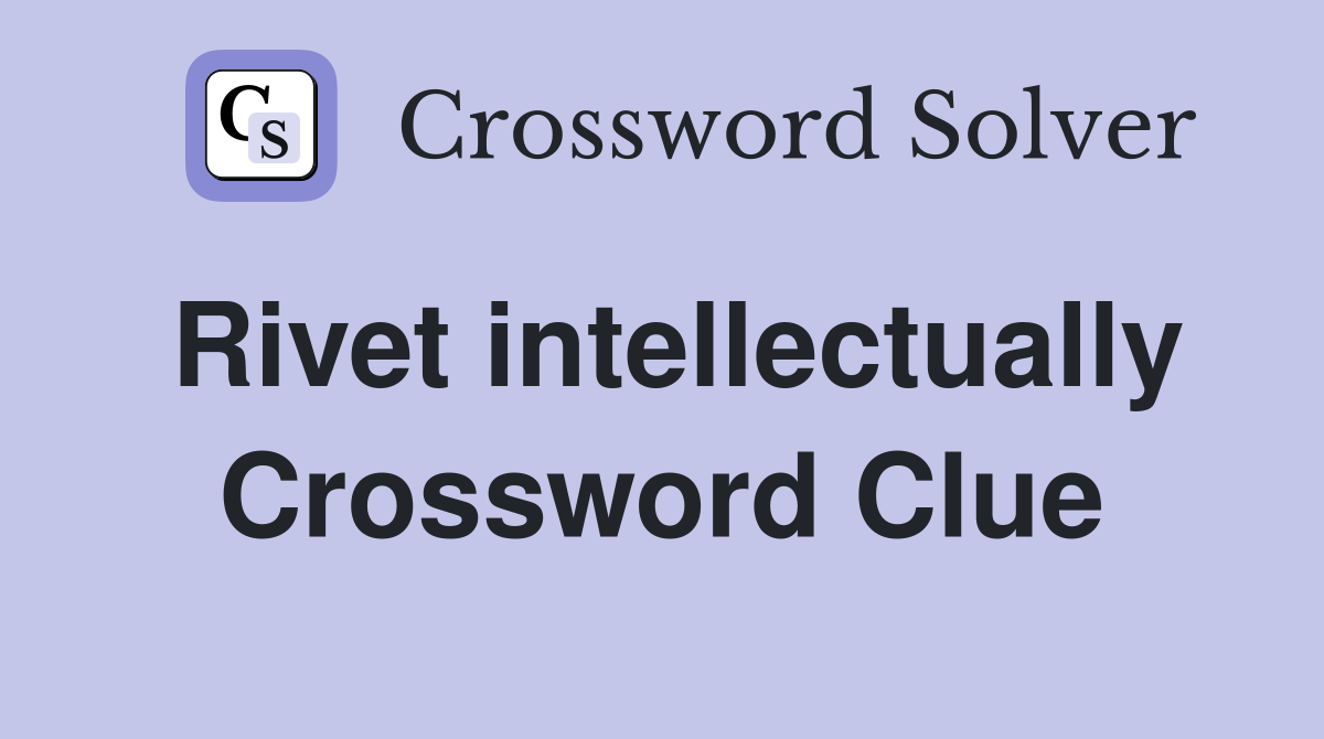 Rivet intellectually Crossword Clue