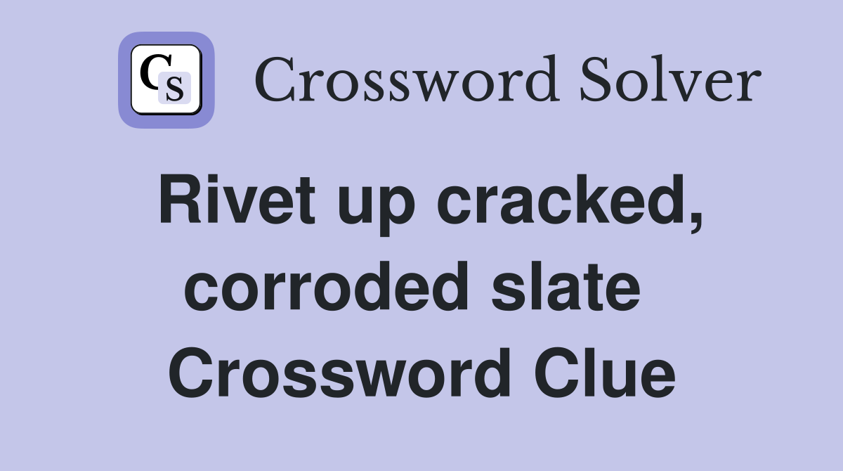 Rivet up cracked, corroded slate  Crossword Clue