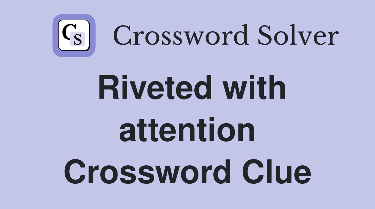 Riveted with attention Crossword Clue