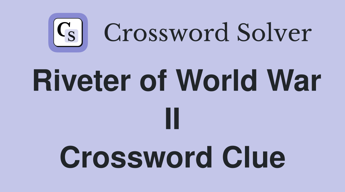 Riveter of World War II Crossword Clue