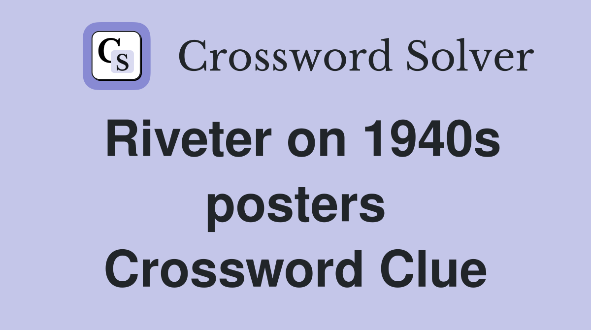 Riveter on 1940s posters Crossword Clue