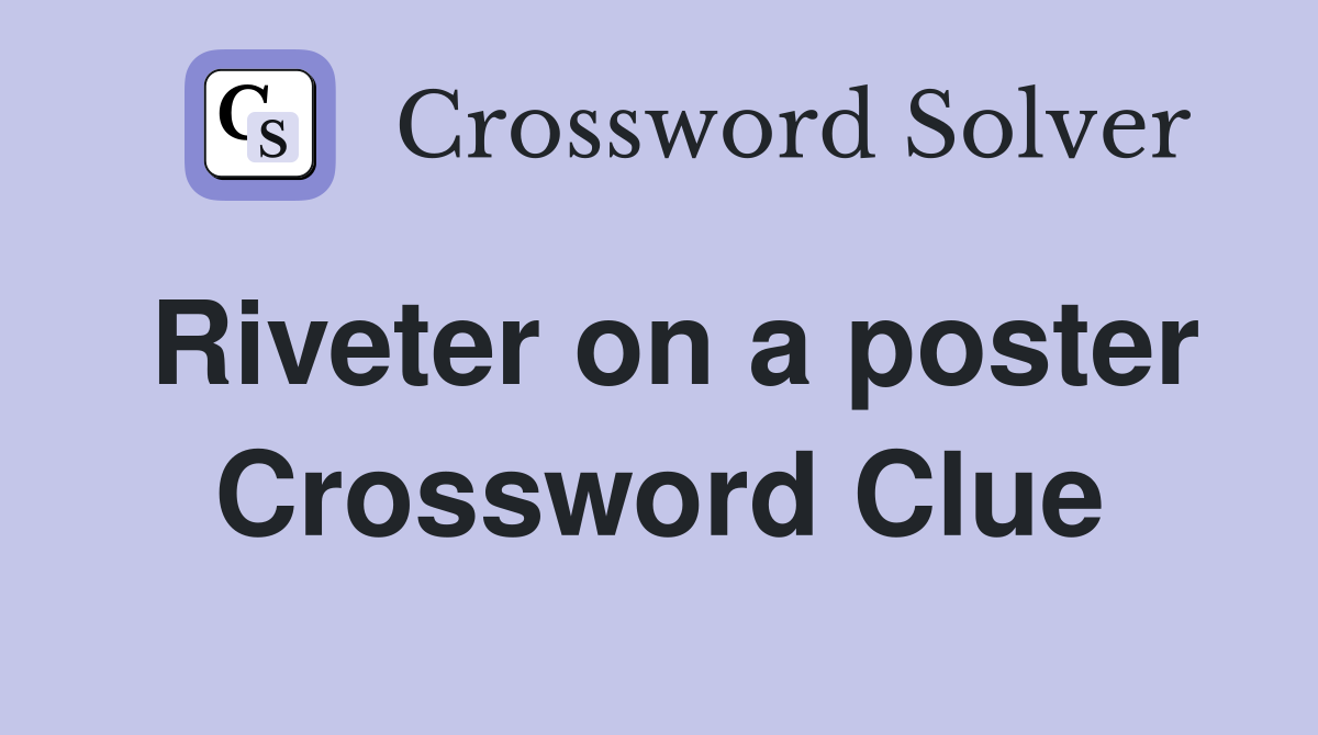 Riveter on a poster Crossword Clue