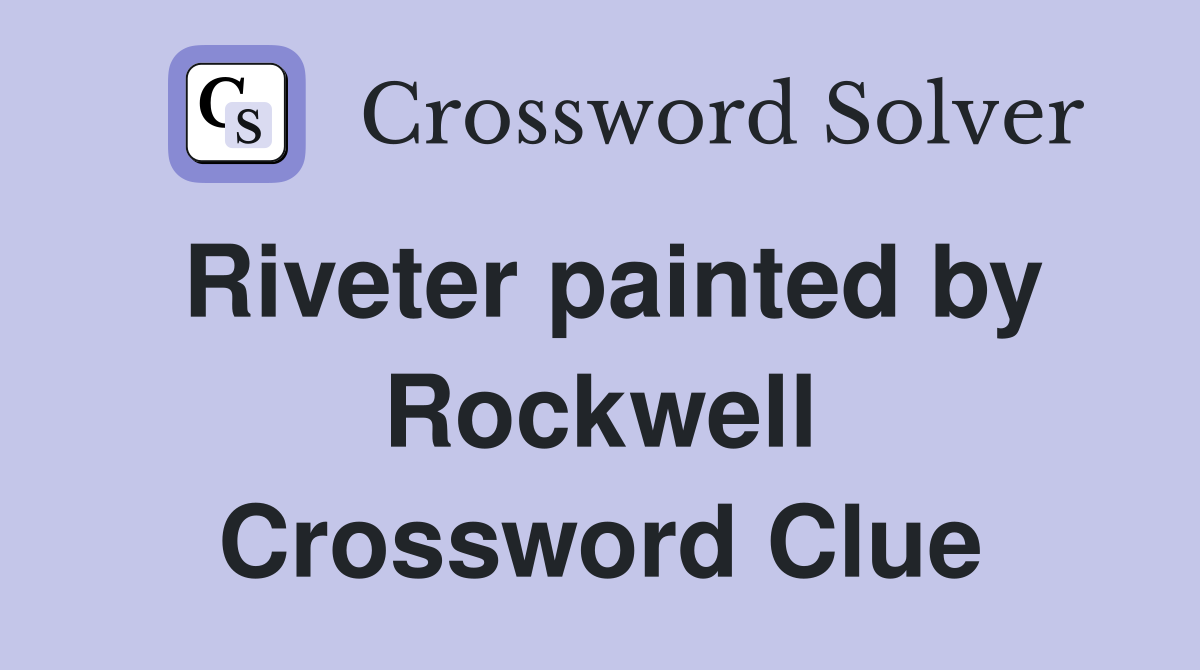 Riveter painted by Rockwell Crossword Clue