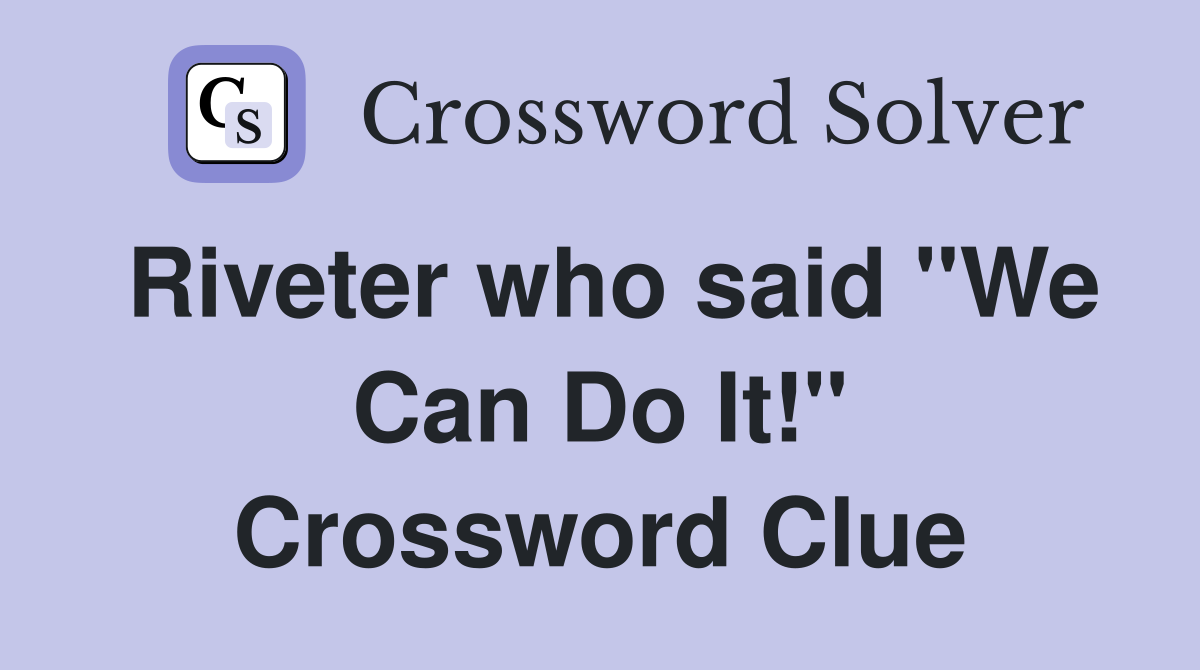 Riveter who said "We Can Do It!" Crossword Clue