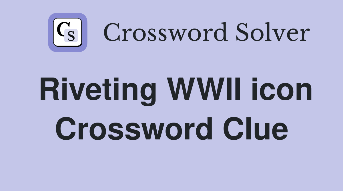 Riveting WWII icon Crossword Clue