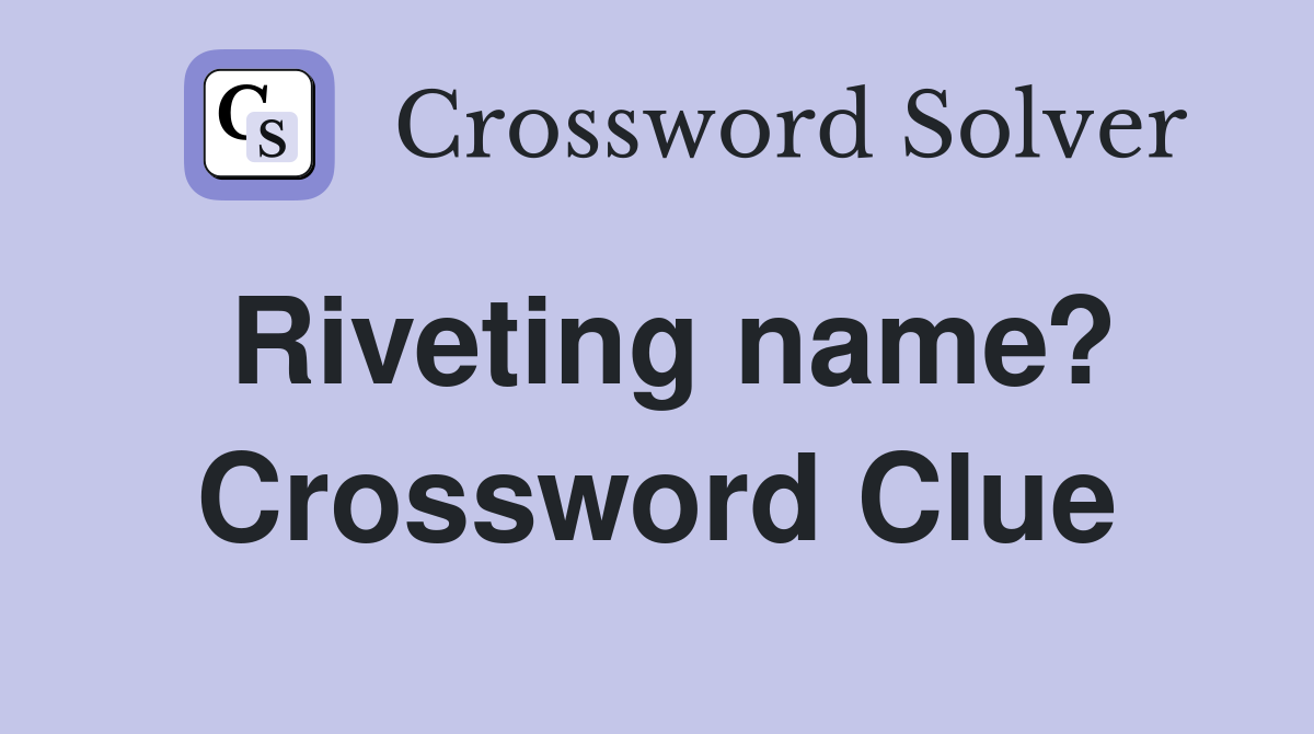 Riveting name? Crossword Clue