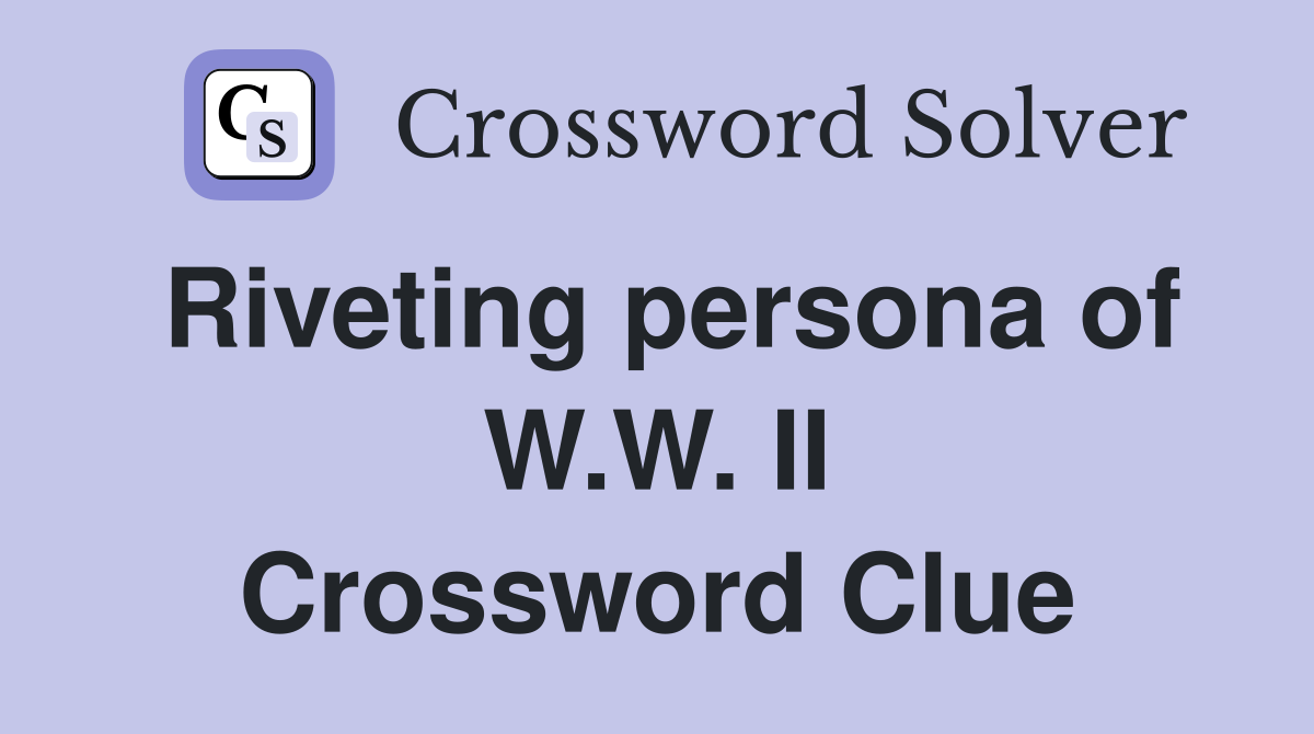 Riveting persona of W.W. II Crossword Clue