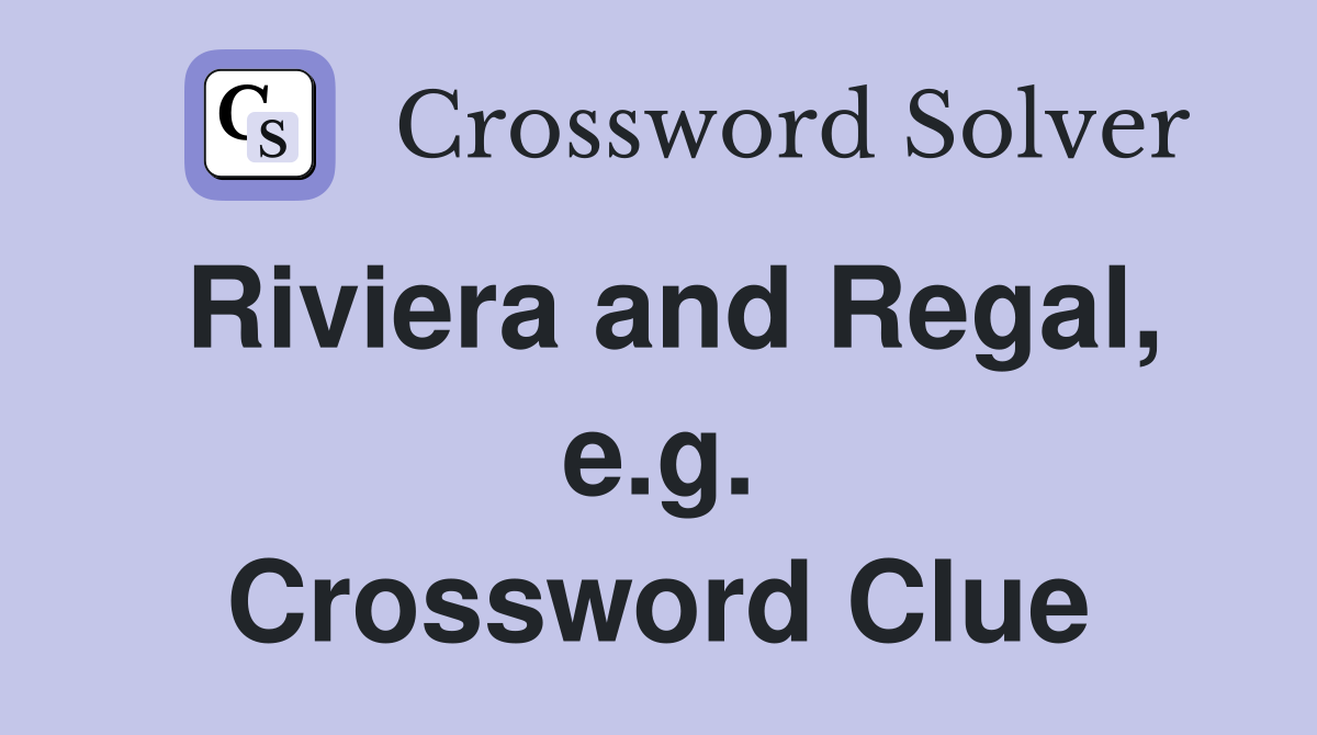 Riviera and Regal, e.g. Crossword Clue